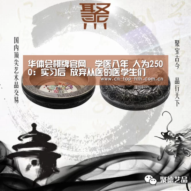 华体会棋牌官网_
学医八年 人为2500：实习后 放弃从医的医学生们(图4)